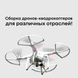 Сборка дронов-квадрокоптеров на заказ для различных отраслей!