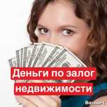 Деньги под залог недвижимости, займ под залог, кредит под недвижемость