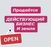 Продаётся готовый Бизнес и Земля