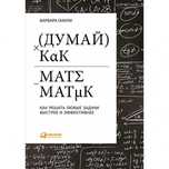 Думай как математик: Как решать любые задачи быстрее и эффективнее