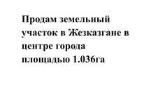 Продам земельный участок в г. Жезказган