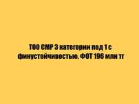 ТОО СМР 3 категории под 1 с финустойчивостью, ФОТ 196 млн
